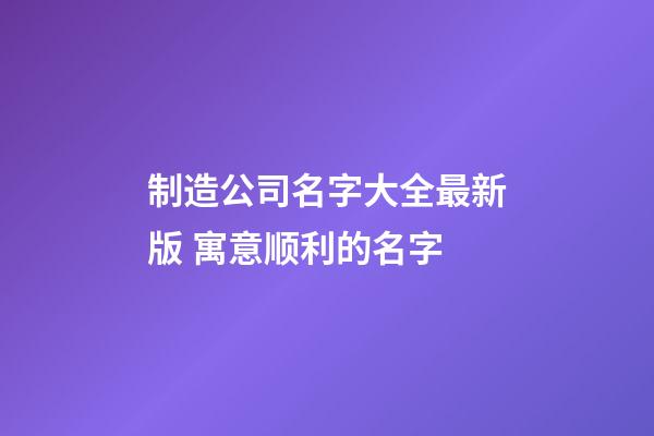 制造公司名字大全最新版 寓意顺利的名字-第1张-公司起名-玄机派